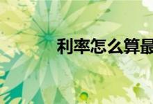 利率怎么算最合适 利率怎么算