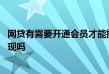 网贷有需要开通会员才能提现的吗 网贷需要开通会员才能提现吗