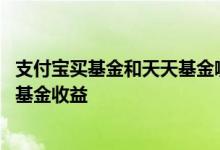 支付宝买基金和天天基金哪个便宜 支付宝基金转换中算哪只基金收益
