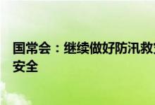 国常会：继续做好防汛救灾工作切实保障人民群众生命财产安全