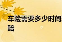 车险需要多少时间理赔 车险需要多长得到理赔