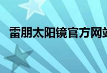 雷朋太阳镜官方网站（雷朋太阳镜多少钱）