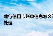 建行信用卡账单信息怎么不出来 建行信用卡账单未收到如何处理