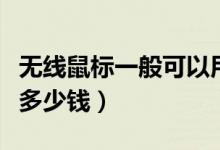 无线鼠标一般可以用多长时间（无线鼠标一般多少钱）