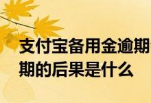 支付宝备用金逾期会怎么办 支付宝备用金逾期的后果是什么