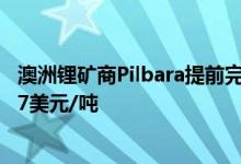 澳洲锂矿商Pilbara提前完成第六次锂精矿拍卖报价约为7017美元/吨