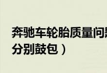奔驰车轮胎质量问题（购买不到1年三个轮胎分别鼓包）