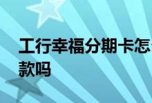 工行幸福分期卡怎么使用 工行幸福分期是贷款吗