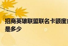 招商英雄联盟联名卡额度多少 招商银行英雄联盟联名卡额度是多少