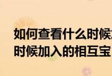 如何查看什么时候加入相互宝 怎么查看什么时候加入的相互宝