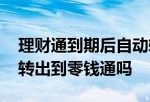 理财通到期后自动转入零钱通 理财通余额能转出到零钱通吗