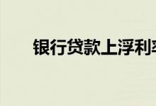 银行贷款上浮利率 银行贷款上征信吗