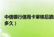 中信银行信用卡审核后额度怎么查（中信银行信用卡审核要多久）