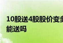 10股送4股股价变多少 股票10送4股我600股能送吗