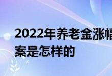 2022年养老金涨幅4% 各地的养老金上调方案是怎样的 