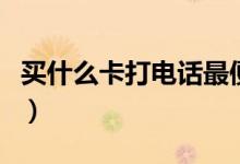 买什么卡打电话最便宜（怎么打电话才能省钱）