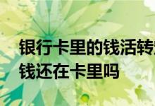 银行卡里的钱活转定是什么意思 活转定金额钱还在卡里吗