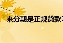 来分期是正规贷款吗 来分期是正规平台吗
