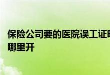 保险公司要的医院误工证明怎么开 保险公司要的误工证明在哪里开