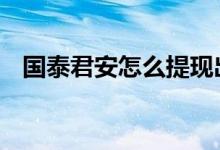 国泰君安怎么提现出来 国泰君安怎么提现