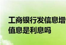 工商银行发信息增值息是啥意思 工商银行增值息是利息吗