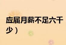 应届月薪不足六千（应届结业生工资到底有多少）