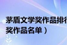 茅盾文学奖作品排行榜前十名（历届茅盾文学奖作品名单）