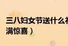 三八妇女节送什么礼物好（这十种礼物让她充满惊喜）