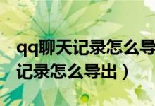 qq聊天记录怎么导出来到电脑里面（qq聊天记录怎么导出）