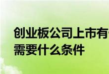 创业板公司上市有什么要求 创业板上市公司需要什么条件