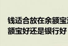 钱适合放在余额宝还是银行 11万块钱放在余额宝好还是银行好