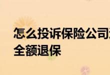 怎么投诉保险公司退保 怎么投诉保险公司能全额退保