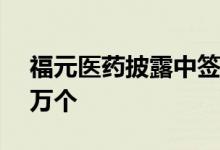 福元医药披露中签结果：中签号码共有10.8万个