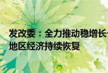 发改委：全力推动稳增长一揽子政策措施落地见效推动东北地区经济持续恢复