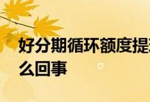 好分期循环额度提现失败 好分期提现失败怎么回事