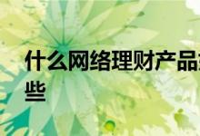 什么网络理财产品好 网络安全理财产品有哪些