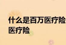 什么是百万医疗险一年交多少钱 什么是百万医疗险
