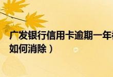 广发银行信用卡逾期一年被冻结（深发银行信用卡逾期记录如何消除）