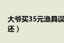 大爷买35元渔具误付13万多元（老板如数返还）