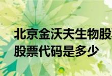 北京金沃夫生物股票怎么样 北京金沃夫生物股票代码是多少 