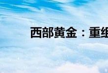 西部黄金：重组事项将于近日上会