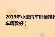 2019年小型汽车销量排行榜（小型车销量排名前10名小型车哪款好）