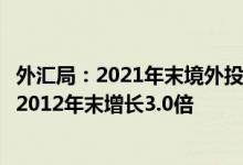 外汇局：2021年末境外投资者投资我国证券21554亿美元较2012年末增长3.0倍