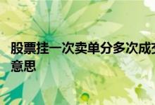 股票挂一次卖单分多次成交手续费 股票挂卖单多意味着什么意思