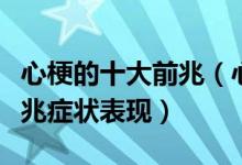 心梗的十大前兆（心梗的早期症状心肌梗塞前兆症状表现）