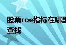 股票roe指标在哪里找到 股票roe指标在哪里查找