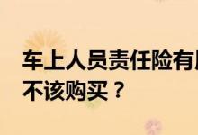 车上人员责任险有用吗&#32;？注意该不该购买？
