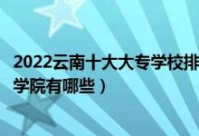 2022云南十大大专学校排名（云南专科学校排行榜云南大专学院有哪些）