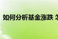 如何分析基金涨跌 怎么分析基金涨跌的原因