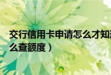 交行信用卡申请怎么才知道通过没（交行信用卡审核通过怎么查额度）